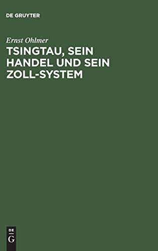 Tsingtau, sein Handel und sein Zoll-System: Ein Rückblick auf die Entwickelung des deutschen Schutzgebietes Kiautschou und seines Hinterlandes in dem Jahrzehnt von 1902–1911