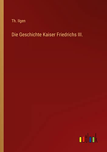 Die Geschichte Kaiser Friedrichs III.