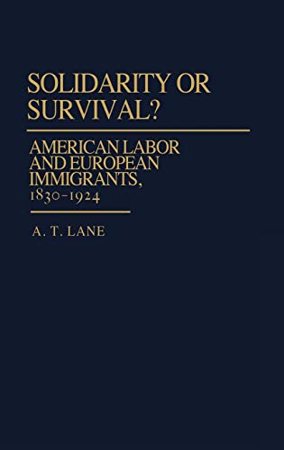 Solidarity or Survival?: American Labor and European Immigrants, 1830-1924 (Contributions in Labor Studies)