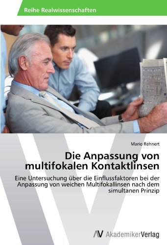 Die Anpassung von multifokalen Kontaktlinsen: Eine Untersuchung über die Einflussfaktoren bei der Anpassung von weichen Multifokallinsen nach dem simultanen Prinzip