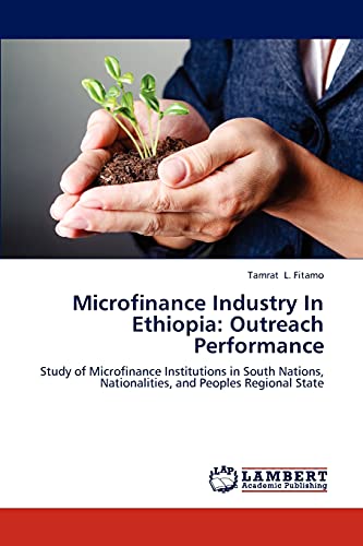 Microfinance Industry In Ethiopia: Outreach Performance: Study of Microfinance Institutions in South Nations, Nationalities, and Peoples Regional State