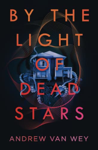 Andrew Van Wey By The Light Of Dead Stars (Beyond The Lost Coast, Band 1)