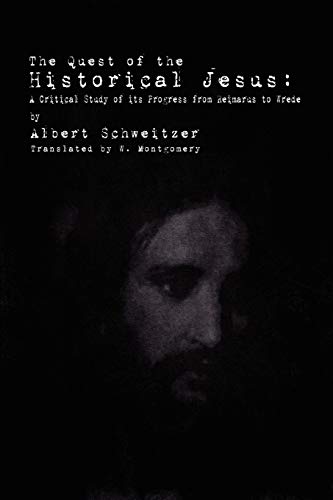 The Quest of the Historical Jesus: A Critical Study of its Progress from Reimarus to Wrede