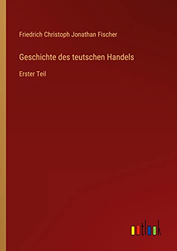 Geschichte des teutschen Handels: Erster Teil