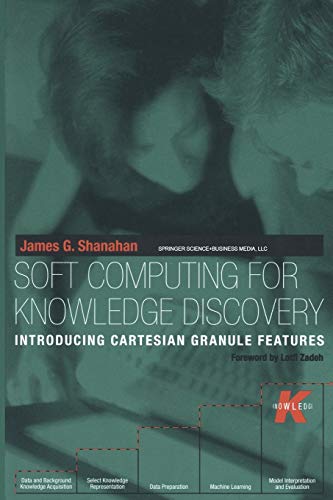 Soft Computing for Knowledge Discovery: Introducing Cartesian Granule Features (The Springer International Series in Engineering and Computer Science, 570, Band 570)