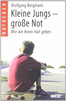 Kleine Jungs - große Not: Wie wir ihnen Halt geben (Beltz Taschenbuch / Ratgeber)