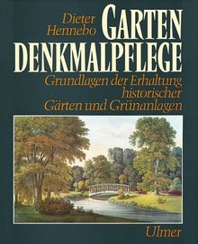 Gartendenkmalpflege. Grundlagen der Erhaltung historischer Gärten und Grünanlagen