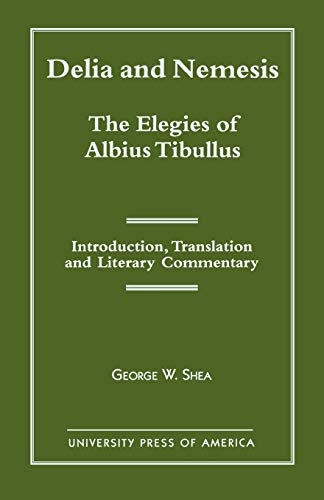 Delia and Nemesis - The Elegies of Albius Tibullus: Introduction, Translation and Literary Commentary