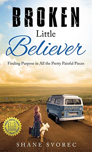 Broken Little Believer: Finding Purpose in All the Pretty Painful Pieces