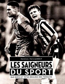 Les saigneurs du sport : bad boys et têtes brûlées des terrains