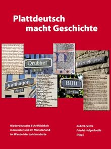 Plattdeutsch macht Geschichte: Niederdeutsche Schriftlichkeit in Münster und im Münsterland im Wandel der Jahrhunderte