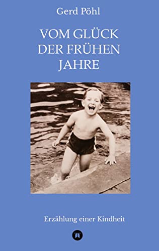Vom Glück der frühen Jahre: Erzählung einer Kindheit in den fünfziger Jahren, Geschichten aus einer glücklichen Kindheit, Kultur und Gesellschaft in ... Zwischen Wiederaufbau und Wirtschaftswunder