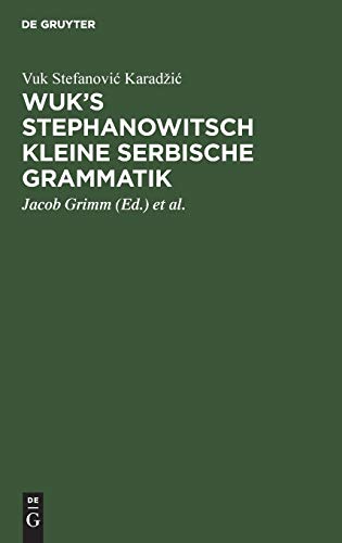 Wuk's Stephanowitsch kleine serbische Grammatik: Nebst Bemerkungen über die neueste Auffassung langer Heldenlieder aus dem Munde des serbischen Volks, ... Uebersicht des merkwürdigsten jener Lieder