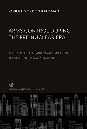 Arms Control During the Pre-Nuclear Era: The United States and Naval Limitation Between the Two World Wars