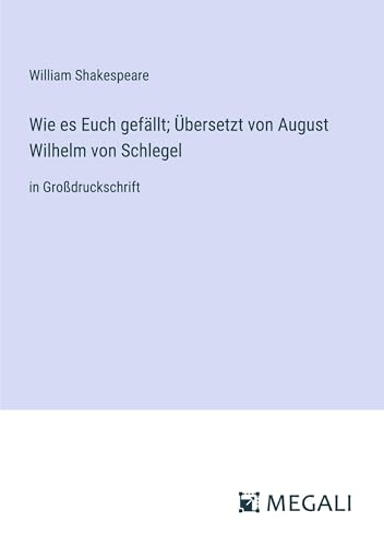 Wie es Euch gefällt; Übersetzt von August Wilhelm von Schlegel: in Großdruckschrift