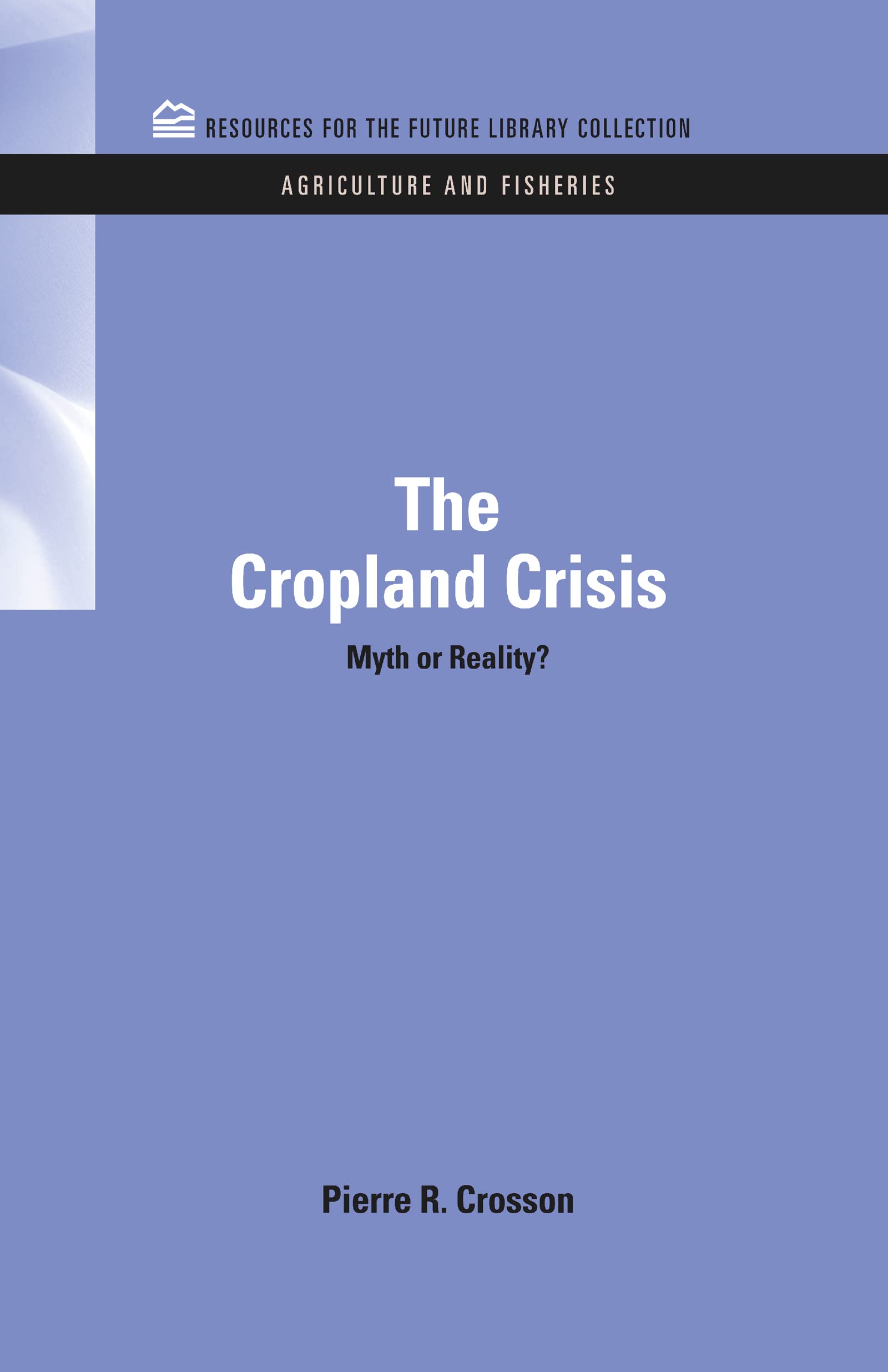 The Cropland Crisis: Myth or Reality? (Agriculture And Fisheries, 2, Band 2)