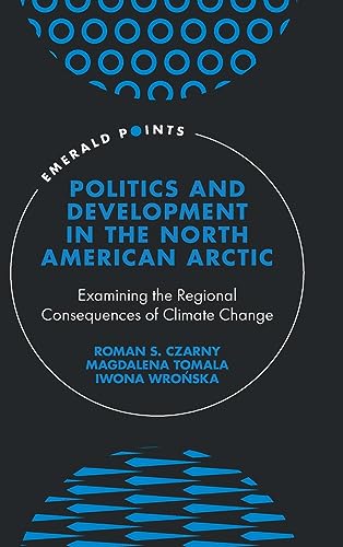 Politics and Development in the North American Arctic: Examining the Regional Consequences of Climate Change (Emerald Points)