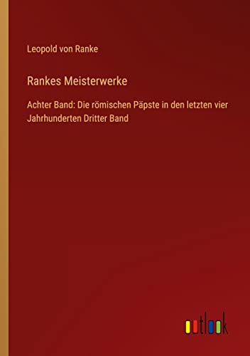Rankes Meisterwerke: Achter Band: Die römischen Päpste in den letzten vier Jahrhunderten Dritter Band