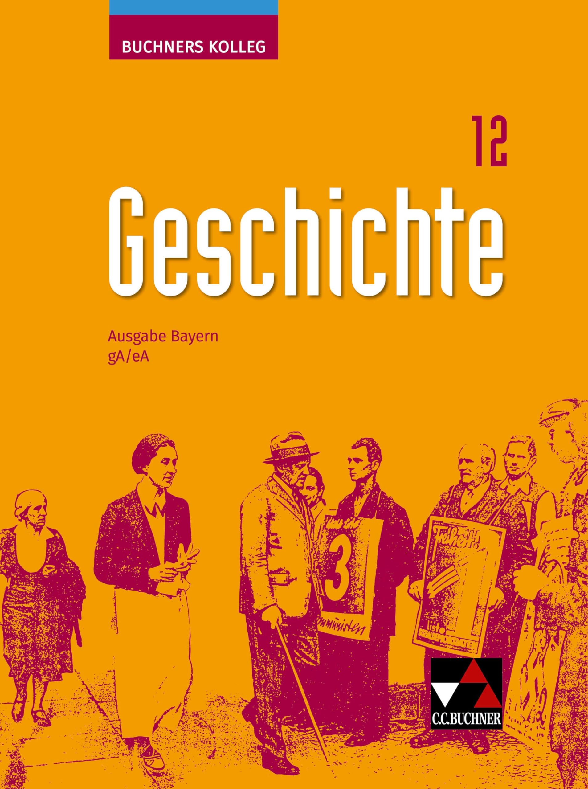 Buchners Kolleg Geschichte – Neue Ausgabe Bayern / Buchners Kolleg Geschichte Bayern 12 - neu: Unterrichtswerk für die Oberstufe / gA/eA (Buchners ... Bayern: Unterrichtswerk für die Oberstufe)