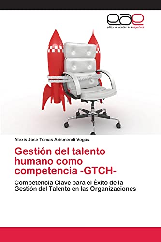 Gestión del talento humano como competencia -GTCH-: Competencia Clave para el Éxito de la Gestión del Talento en las Organizaciones