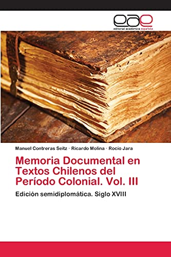 Memoria Documental en Textos Chilenos del Período Colonial. Vol. III: Edición semidiplomática. Siglo XVIII