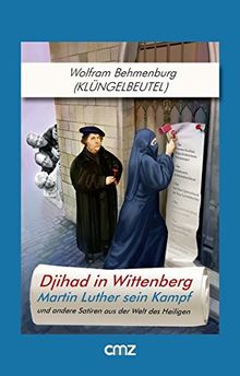 Djihad in Wittenberg: Martin Luther sein Kampf und andere Satiren aus der Welt des Heiligen
