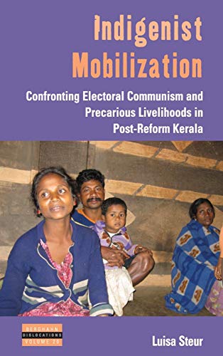 Indigenist Mobilization: Confronting Electoral Communism and Precarious Livelihoods in Post-Reform Kerala (Dislocations, Band 20)