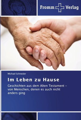 Im Leben zu Hause: Geschichten aus dem Alten Testament -   von Menschen, denen es auch nicht anders ging