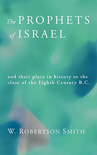The Prophets of Israel: and their place in history to the close of the Eighth Century B.C.