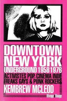 Downtown New York underground 1958-1976 : activistes pop, cinéma indé, freaks gays & punk rockers