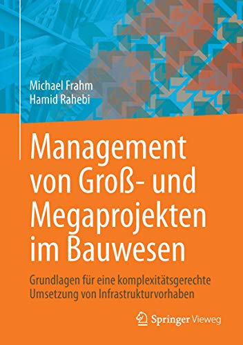 Management von Groß- und Megaprojekten im Bauwesen: Grundlagen für eine komplexitätsgerechte Umsetzung von Infrastrukturvorhaben