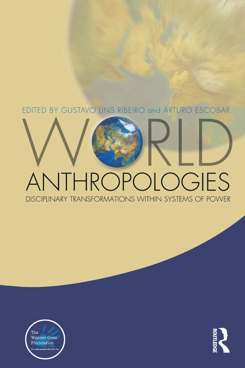 World Anthropologies: Disciplinary Transformations within Systems of Power (Wenner-gren International Symposium Series)