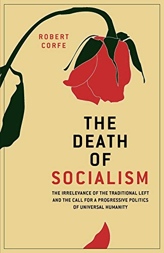 The Death of Socialism: The Irrelevance of the Traditional left & the call for a Progressive Politics of Universal Humanity: The Irrelevance of the ... a Progressive Politics of Universal Humanity