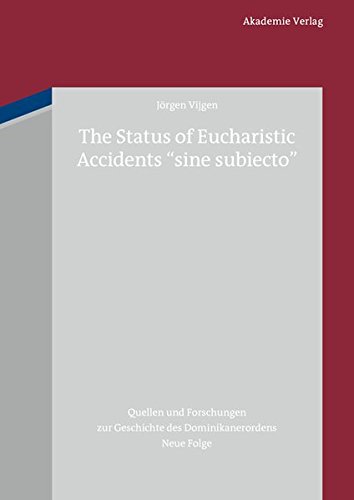 The Status of Eucharistic Accidents sine subiecto: An Historical Survey up to Thomas Aquinas and Selected Reactions (Quellen und Forschungen zur ... des Dominikanerordens - Neue Folge, Band 20)