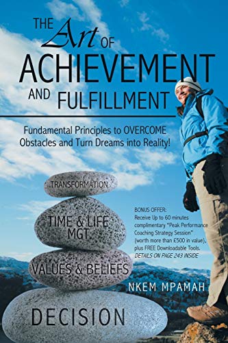 The ART of Achievement and Fulfillment: Fundamental Principles to Overcome Obstacles and Turn Dreams into Reality!