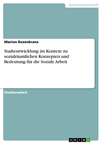Stadtentwicklung im Kontext zu sozialräumlichen Konzepten und Bedeutung für die Soziale Arbeit