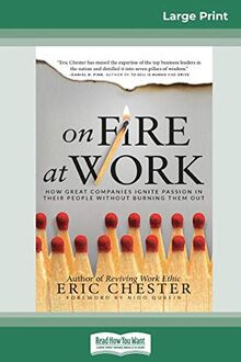 On Fire at Work: How Great Companies Ignite Passion in Their People Without Burning Them Out (16pt Large Print Edition)