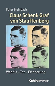 Claus Schenk Graf von Stauffenberg: Wagnis - Tat - Erinnerung (Mensch - Zeit - Geschichte)