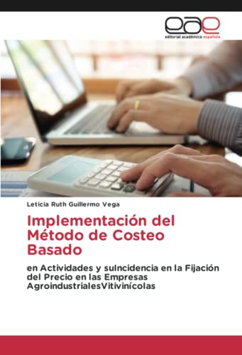 Implementación del Método de Costeo Basado: en Actividades y suIncidencia en la Fijación del Precio en las Empresas AgroindustrialesVitivinícolas