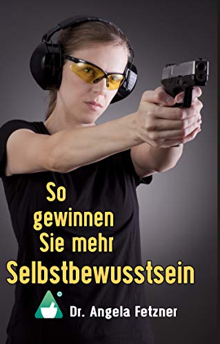 So gewinnen Sie mehr Selbstbewusstsein: Ihr persönlicher Wegweiser zu mehr Glück, Erfolg und Lebensqualität