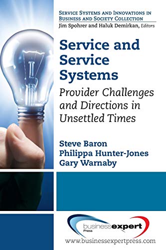 Service and Service Systems: Provider Challenges and Directions in Unsettled Times (Service Systems and Innovations in Business and Society Collection)