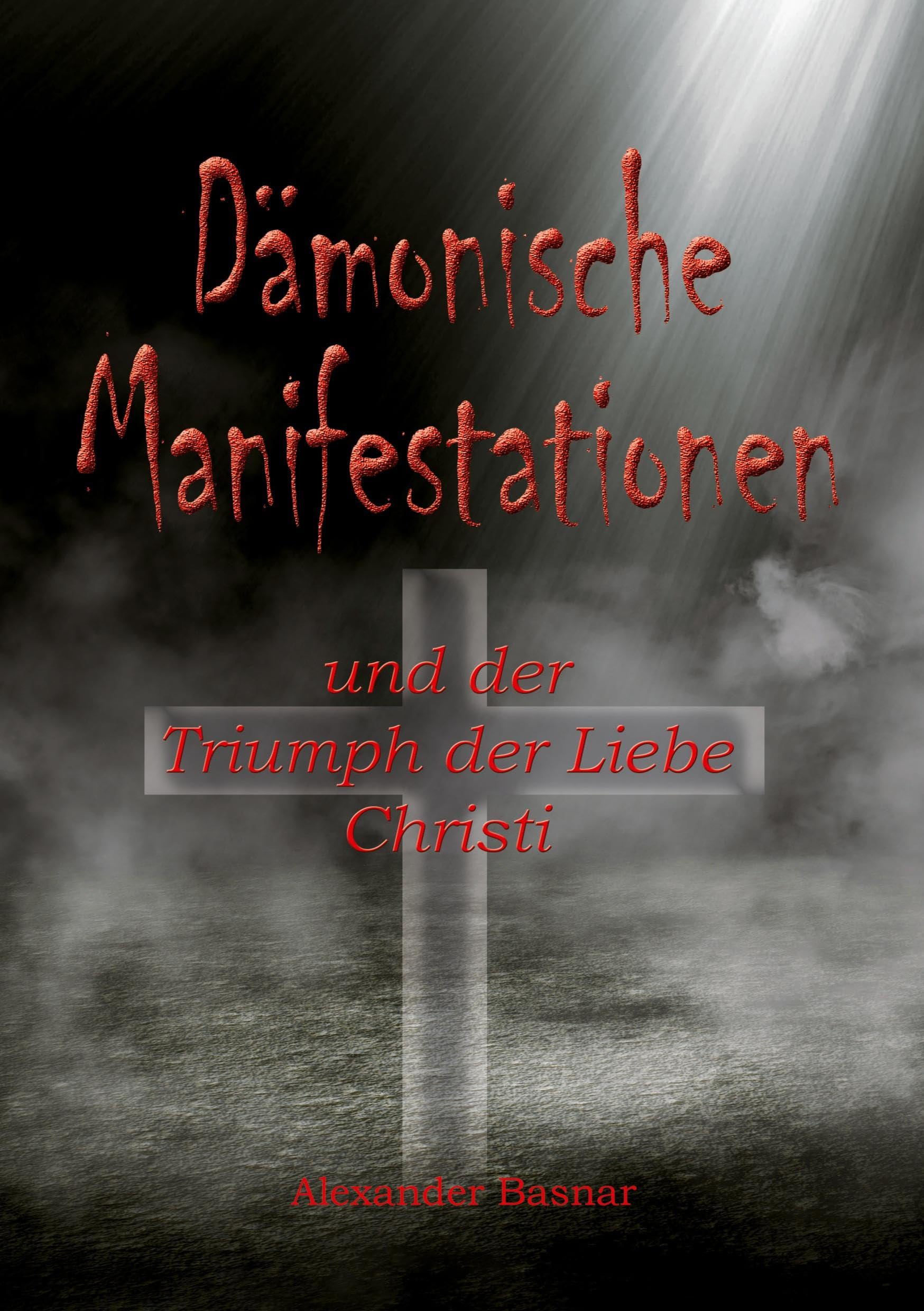 Dämonische Manifestationen: und der Triumph der Liebe Christi