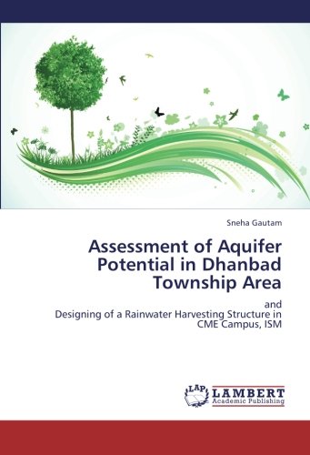 Assessment of Aquifer Potential in Dhanbad Township Area: and Designing of a Rainwater Harvesting Structure in CME Campus, ISM
