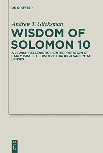 Wisdom of Solomon 10: A Jewish Hellenistic Reinterpretation of Early Israelite History through Sapiential Lenses (Deuterocanonical and Cognate Literature Studies, Band 9)
