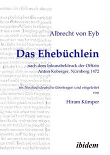 Das Ehebüchlein: nach dem Inkunabeldruck der Offizin Anton Koberger, Nürnberg 1472. Frühneuhochdeutsch - Neuhochdeutsch. Ins Neuhochdeutsche übertragen und eingeleitet von Hiram Kümper