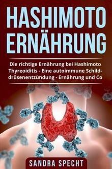 Hashimoto Ernährung: Die richtige Ernährung bei Hashimoto Thyreoiditis - Eine autoimmune Schilddrüsenentzündung Ernährung und Co.