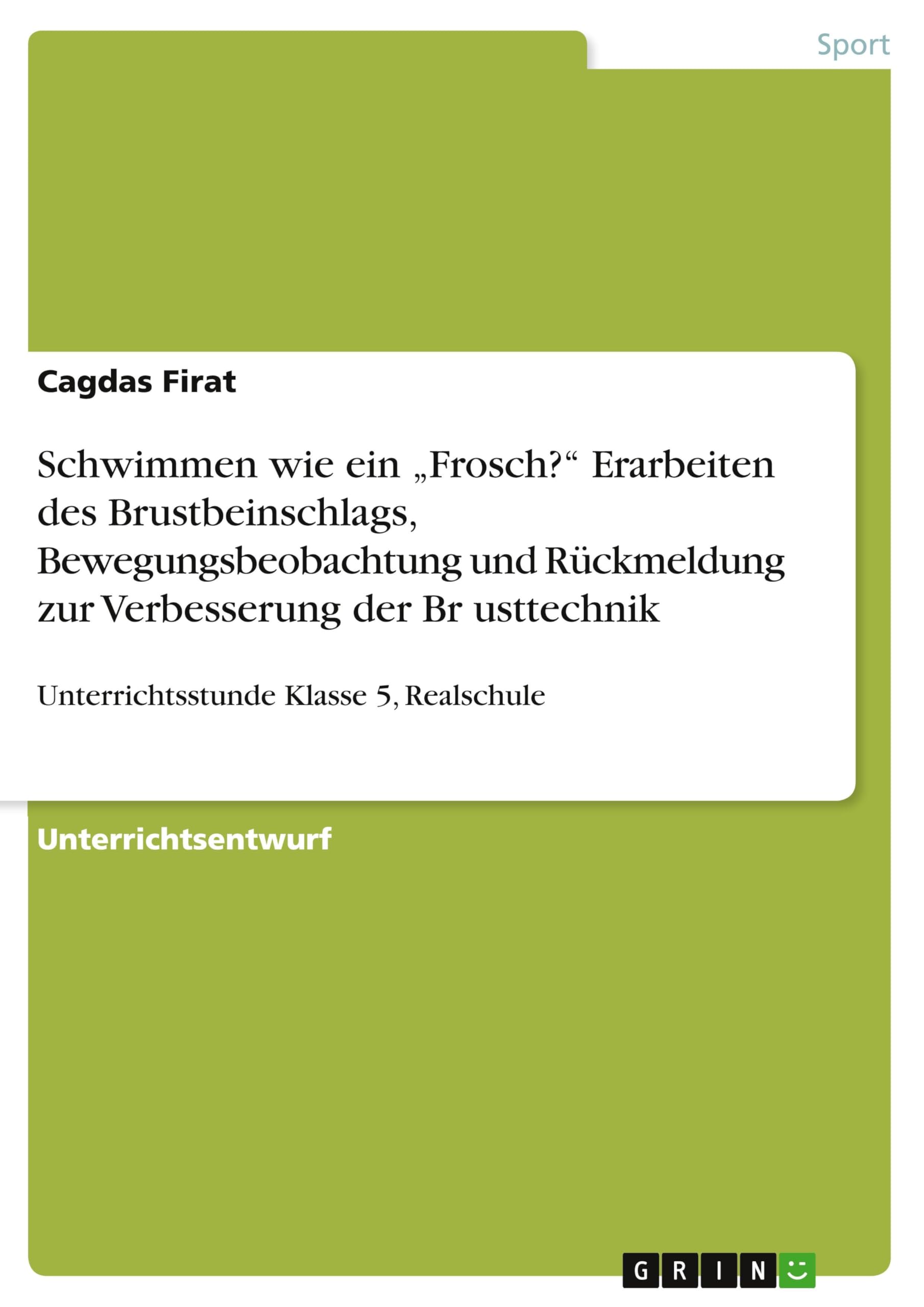 Schwimmen wie ein Frosch? Erarbeiten des Brustbeinschlags, Bewegungsbeobachtung und Rückmeldung zur Verbesserung der Br usttechnik: Unterrichtsstunde Klasse 5, Realschule