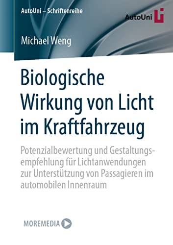Biologische Wirkung von Licht im Kraftfahrzeug: Potenzialbewertung und Gestaltungsempfehlung für Lichtanwendungen zur Unterstützung von Passagieren im ... (AutoUni – Schriftenreihe, 163, Band 163)