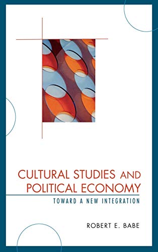 Cultural Studies and Political Economy: Toward a New Integration (Critical Media Studies)