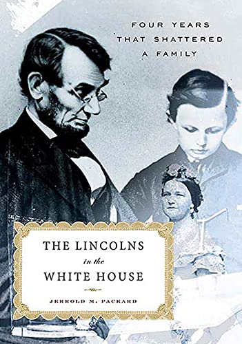 The Lincolns in the White House: Four Years That Shattered A Family
